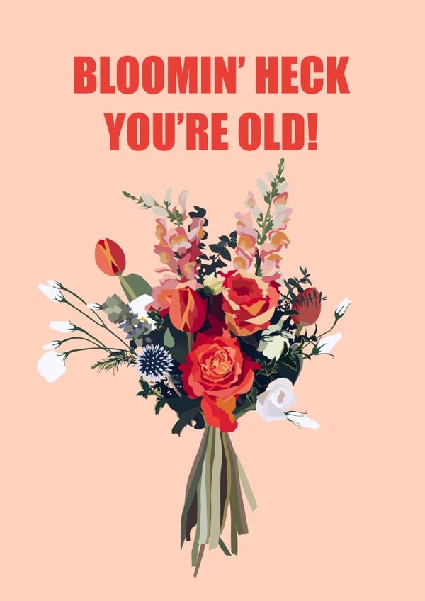 Cute and cheeky birthday card - Bouquet of blooms - "Bloomin' heck you're old!" created by Caroline Eliza Cards