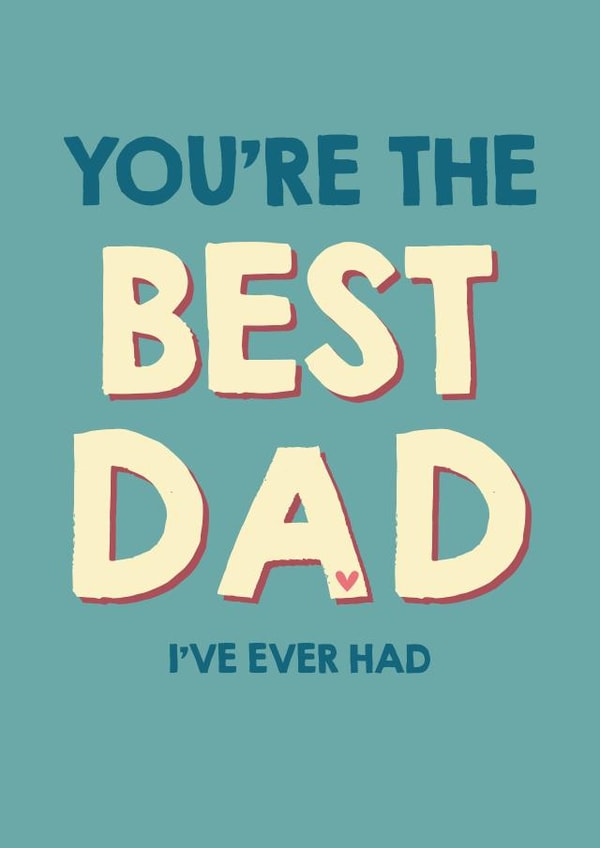 Cheeky Fathers Day Card - You're The Best Dad I've Ever Had created by Wink Design - Michelle Roberts