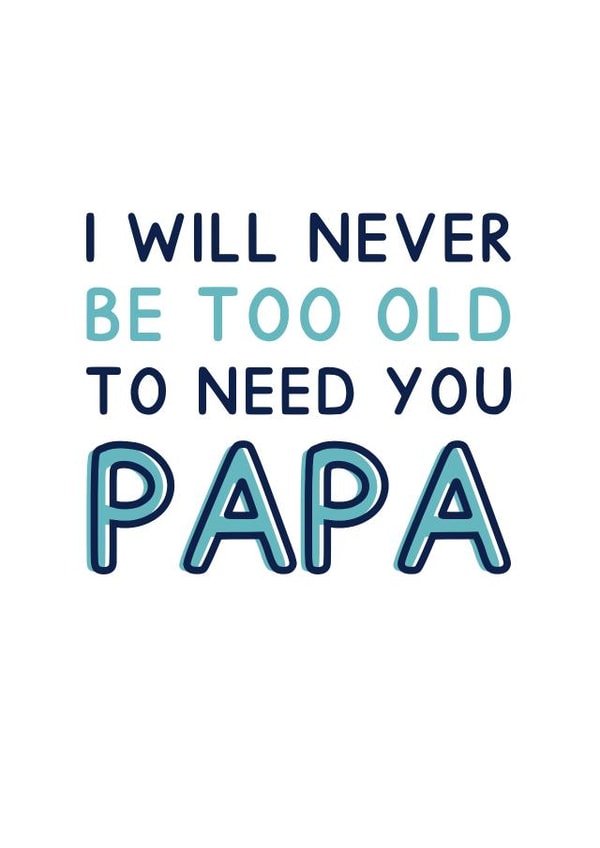Classic Father's Day Card - For Papa - I Will Never Be Too Old To Need You Papa created by Jeff and the Squirrel