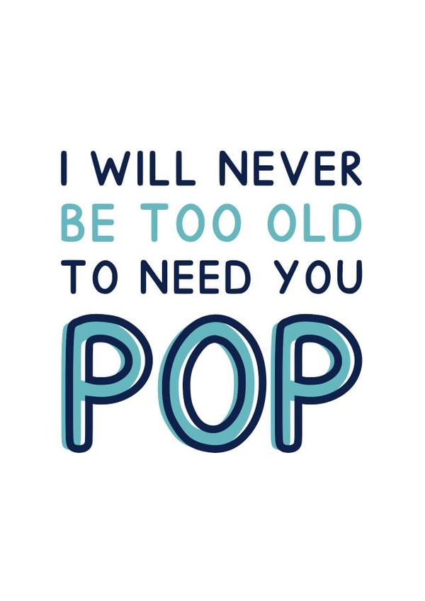 Classic Father's Day Card - For Pop - I Will Never Be Too Old To Need You Pop created by Jeff and the Squirrel