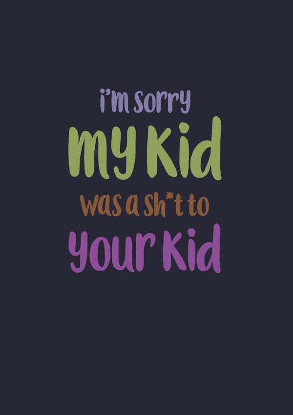 Funny Sorry Card - My Kid Was a Sh"t to Your Kid created by Rebecca Prinn