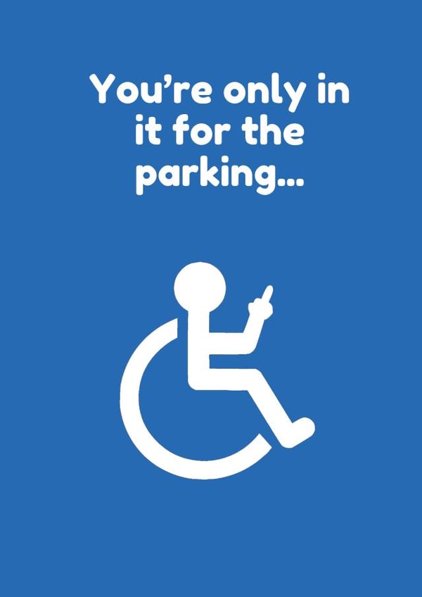 Cheeky Anniversary Card - Only In It For The Parking - Disabled Partner or Friend created by Lost Voice Guy