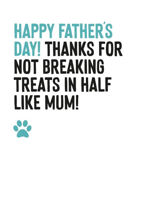 Funny Father's Day card from the dog - Thanks For Not Breaking Treats In Half Like Mum created by Purple Tree Designs