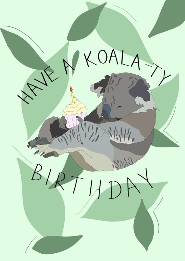 Have a Koala-ty Birthday! Cute animal pun for friends and loved ones created by Phoebe Singer