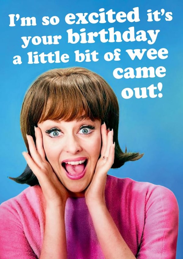 Funny Birthday Card - So Excited Little Bit Of Wee Came Out created by Dean Morris Cards