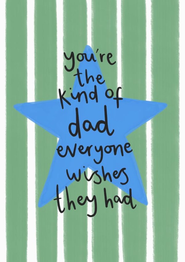 Heartfelt Father's Day Card - You're The Kind Of Dad Everyone Wishes They Had created by Charley Muttitt