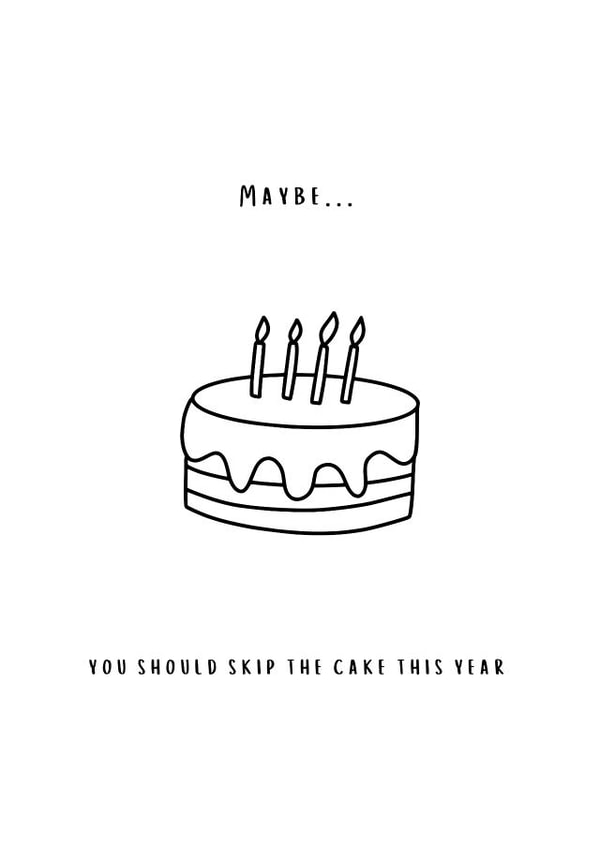 Maybe you should skip the cake this year - Funny card for treat loving friends! created by Just say it