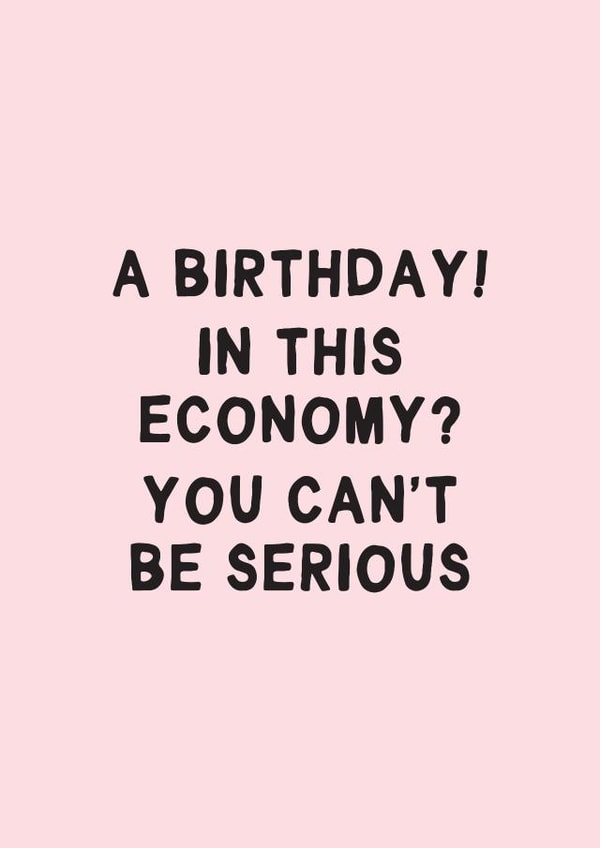 Funny Birthday Card - A Birthday! In This Ecomony? You Can't Be Serious created by Gem Draws Stuff
