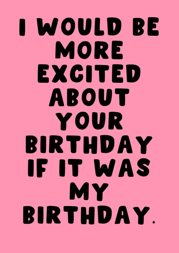 Cheeky Birthday Card - For Her - I Would Be More Excited About Your Birthday created by Pink Peach Cards