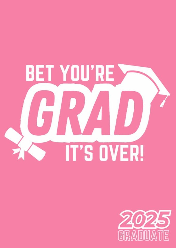 Funny Graduation Card 2025 - For Her - Bet You're Grad It's Over created by Designs By Andy