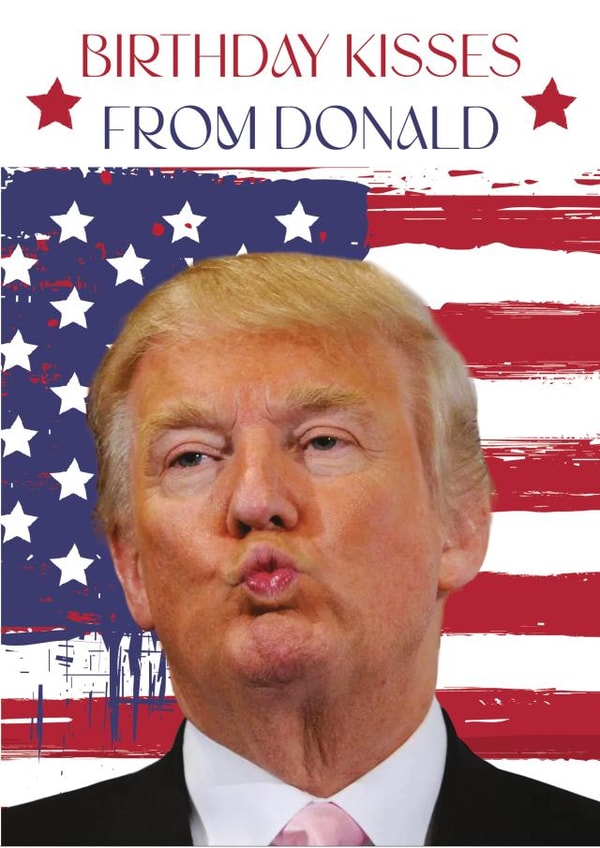 Birthday Kisses From Donald Trump Perfect for Friends or Family created by Glen Ogal