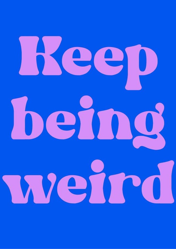 Funny keep being weird card created by Kimmy Gowland