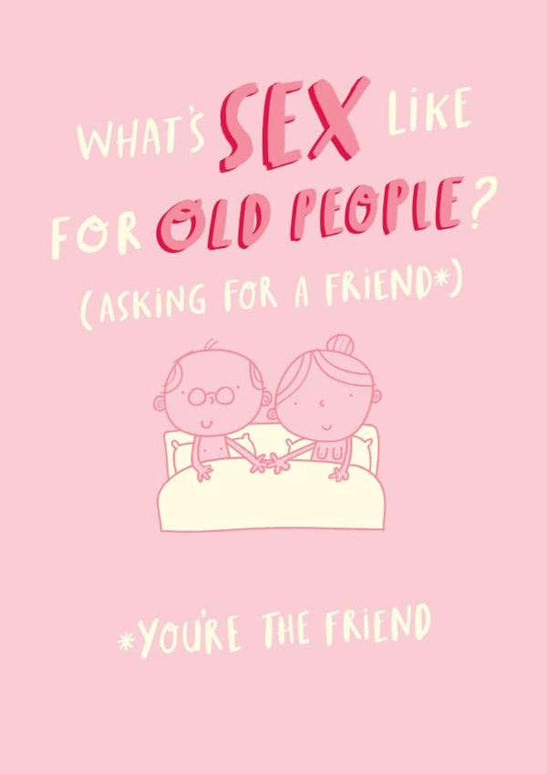 Funny Birthday Card - Cheeky - What's Sex Like For Old People? created by Pink wink