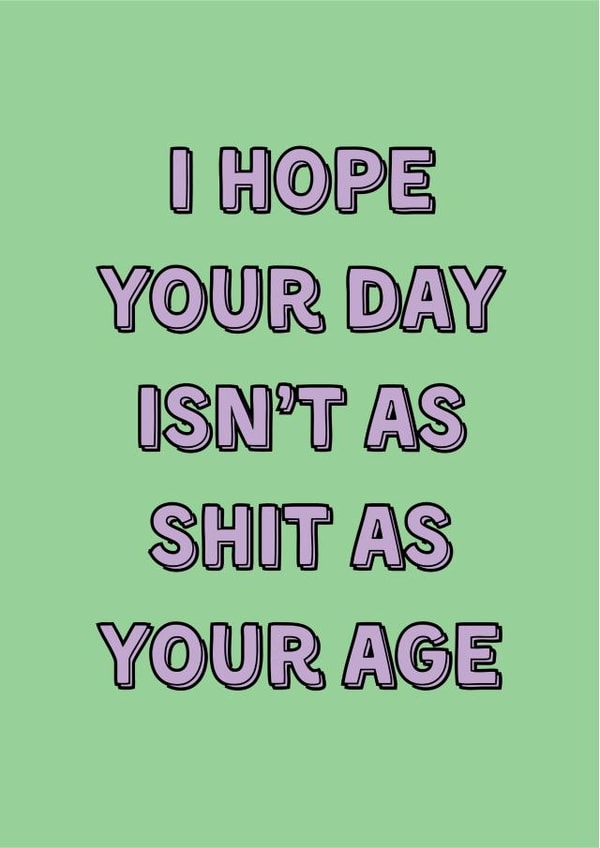 Funny Birthday Card - Old Age - Shit - Cheeky Banter created by HOLS CARDS