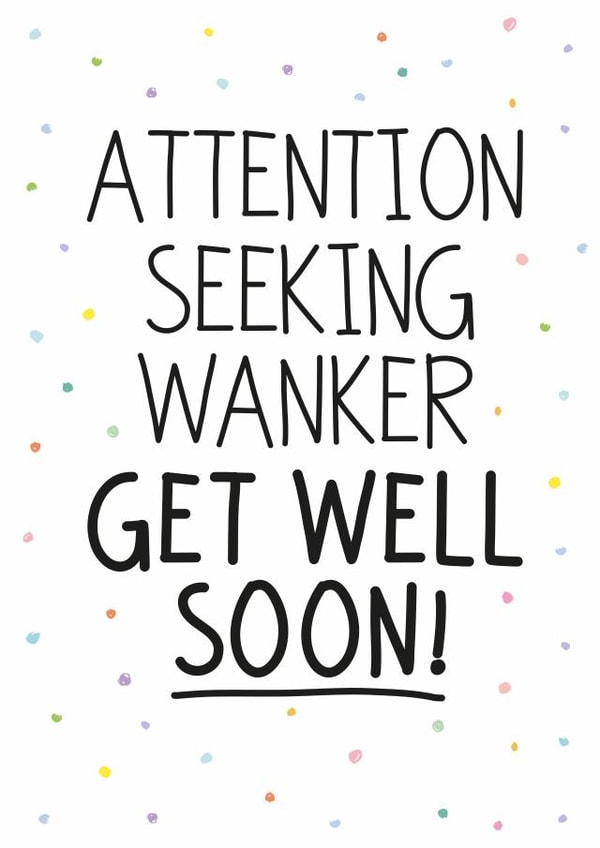 Rude Get Well Card - Attention Seeker - Banter - Wanker created by Geordies Love Gin