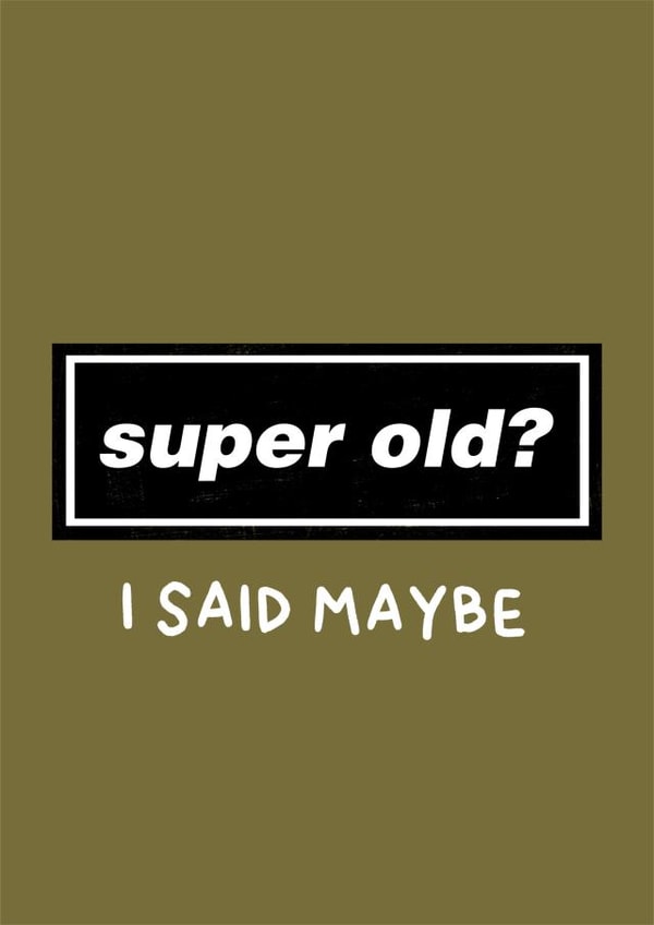 Funny Birthday Card - Oasis - Super Old - Maybe created by Amelia Ellwood