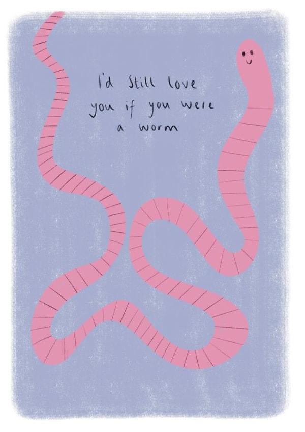 Silly cute friendship card - I'd still love you if you were a worm created by Libby-Mae Barton