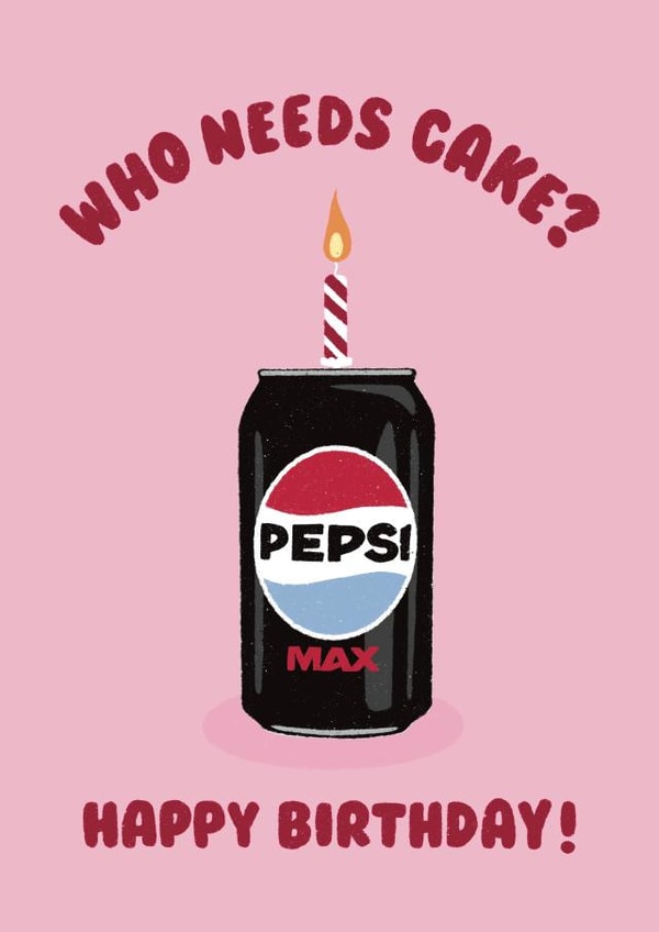 Funny Birthday Card - Who Needs Cake? - Pepsi Max created by Ella Goddard