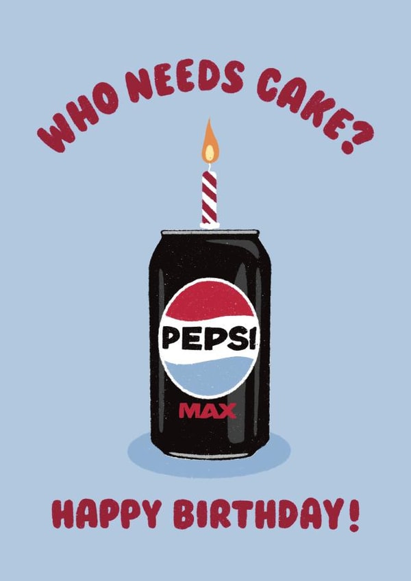 Funny Birthday Card - Pepsi Max - Who Needs Cake? created by Ella Goddard