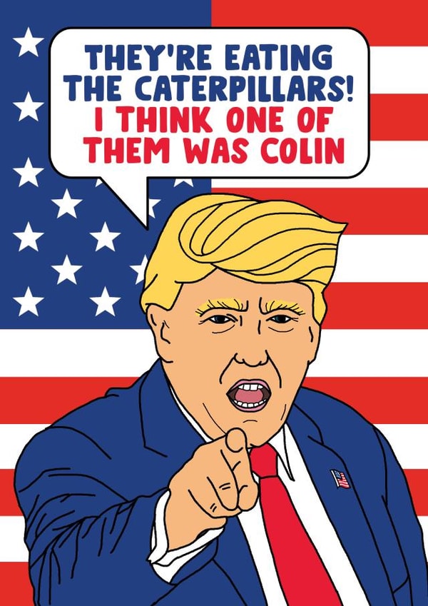 Funny Birthday Card - Donald Trump - Colin The Caterpillar - Election Debate created by Eskimo Kiss Designs