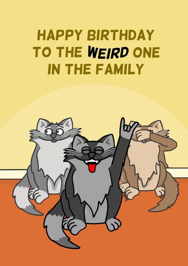 Funny Birthday Card - Cats - To The Weird One In The Family created by Cheeky Boar