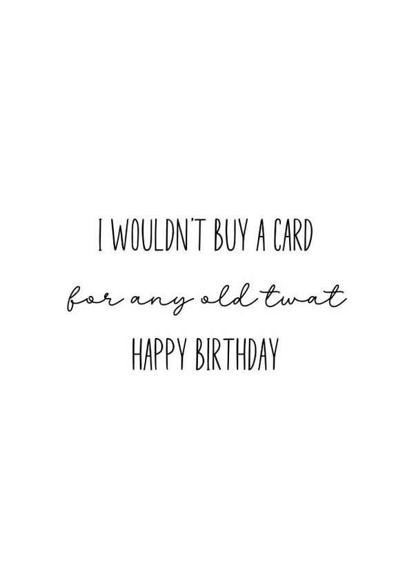 I Wouldn’t Buy a Card for Any Old Twat – Funny Birthday Card created by Inappropriate Ink 
