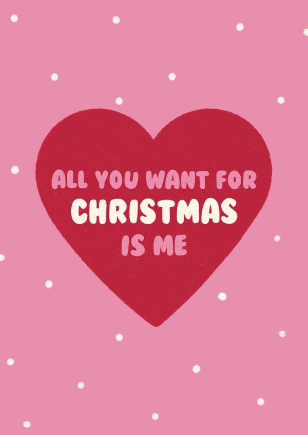 Funny Christmas Card - All You Want For Christmas Is Me - Heart created by Ella Goddard