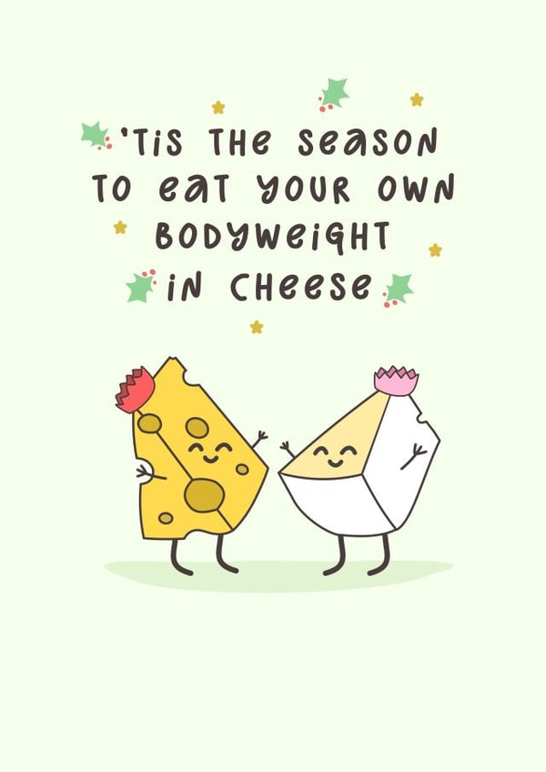 Cute Christmas Card - Eat Bodyweight In Cheese created by @hollielonglanddesigns