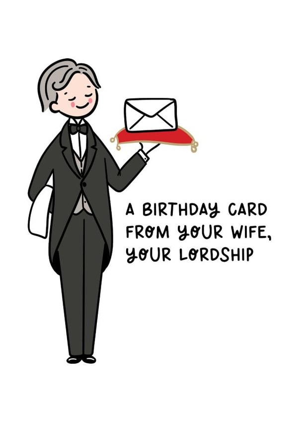 Funny Birthday Card - For Husband - From Your Wife, Your Lordship created by Lyndsay Moon