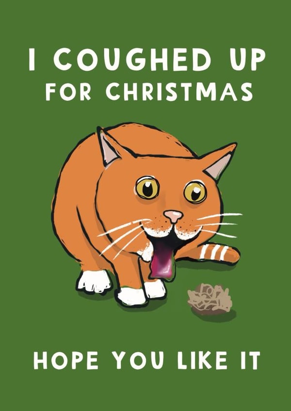 Funny Christmas Card - I Coughed Up For Christmas - Cat created by Giddy Kipper