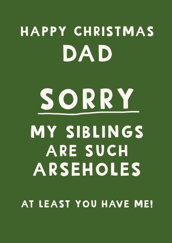 Cheeky Christmas Card - For Dad - Sorry My Sibling Are Such Arseholes created by Giddy Kipper