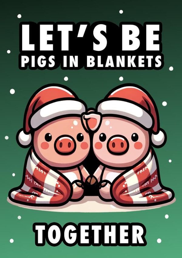 Funny Christmas Card - Let's Be Pigs in Blankets Together - Pigs created by Hint of Sarcasm