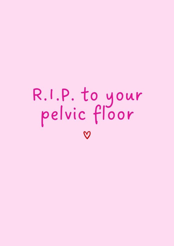 Funny New Baby/Pregnancy Card - R.I.P To Your Pelvic Floor - Heart created by Amy (Hedgecards)