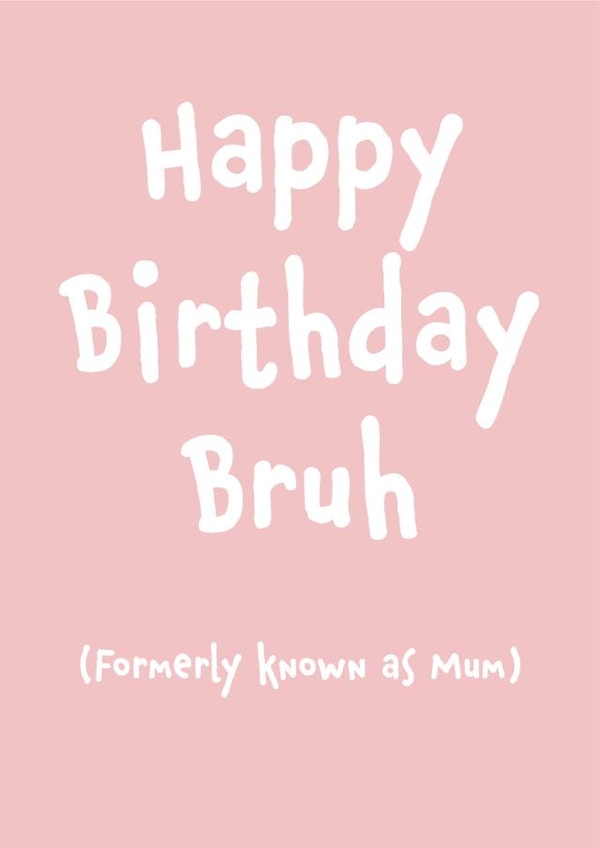 Funny Birthday Card - For Mum - Happy Birthday Bruh created by Fiona Williams Designs