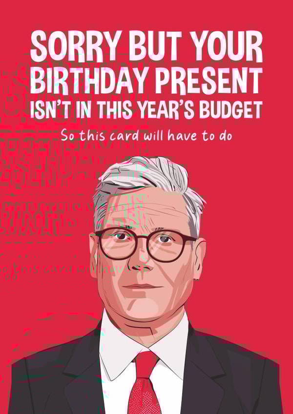 Funny Birthday Card - Keir Starmer - Not In The Budget created by Atwood & Atwood