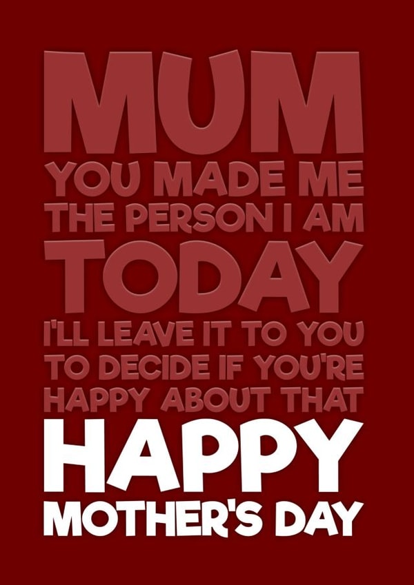 Funny Mother's Day Card - You Made Me Who I Am - You Can Decide If You're Happy created by Blind Faith