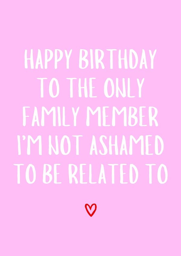 Cute Birthday Card - For Her - Not Ashamed To Be Related To created by Amy (Hedgecards)