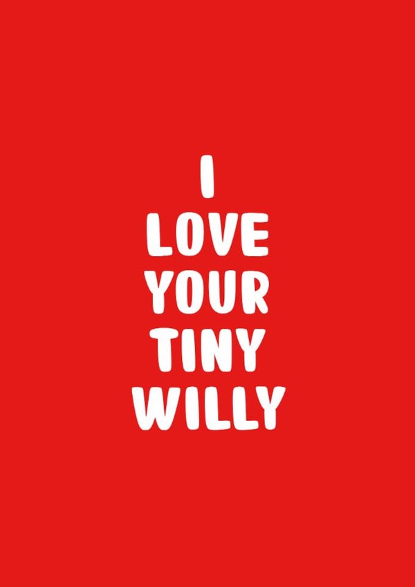 Funny Valentine's Card - Tiny Willy created by You can't say that out loud