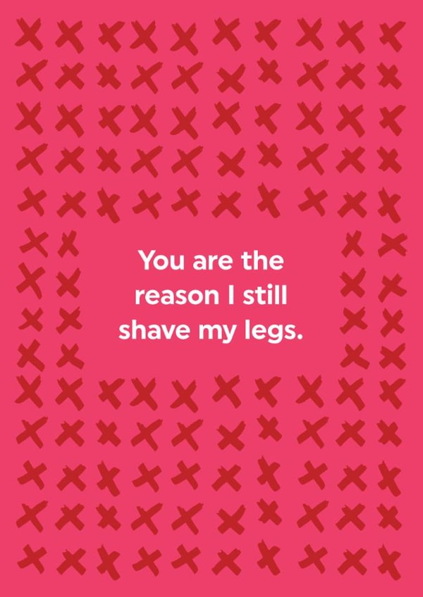 Funny Valentines Card - The Reason I Still Shave My Legs - Typography created by Brainbox Candy