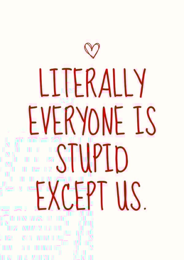Funny Valentine's Day Card - Everyone Is Stupid - Except Us created by Sundiva Designs