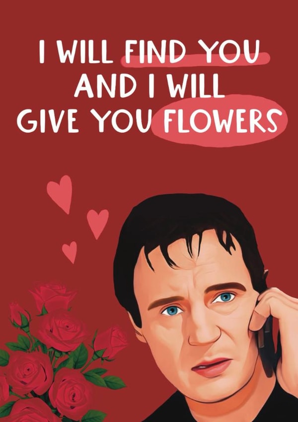 Funny Valentine's Day Card - Liam Neeson - I Will Give You Flowers created by Giddy Kipper