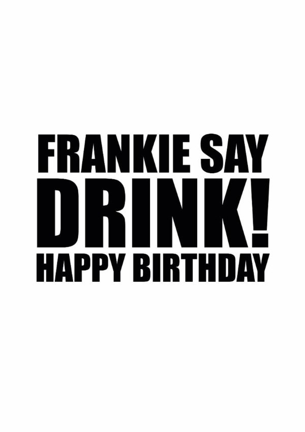 Frankie Say Drink! Relive the 80's with this funny birthday card! created by Steve Brown