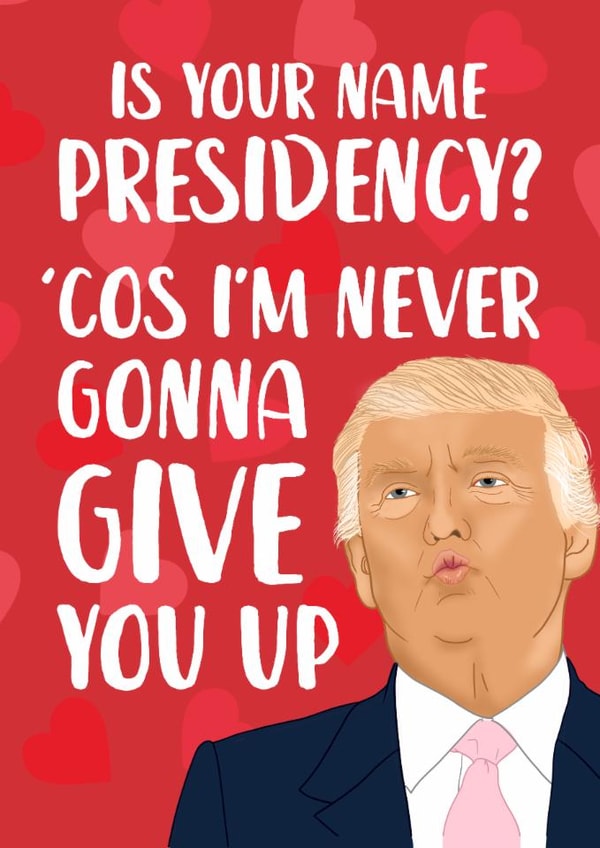 Funny Valentine's Day Card - Never Gonna Give You Up - Donald Trump created by The Cake Thief