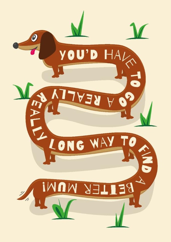 Cute Mother's Day/Birthday Card - Long Way To Find A Better Mum - Sausage Dog created by Paul Stevens
