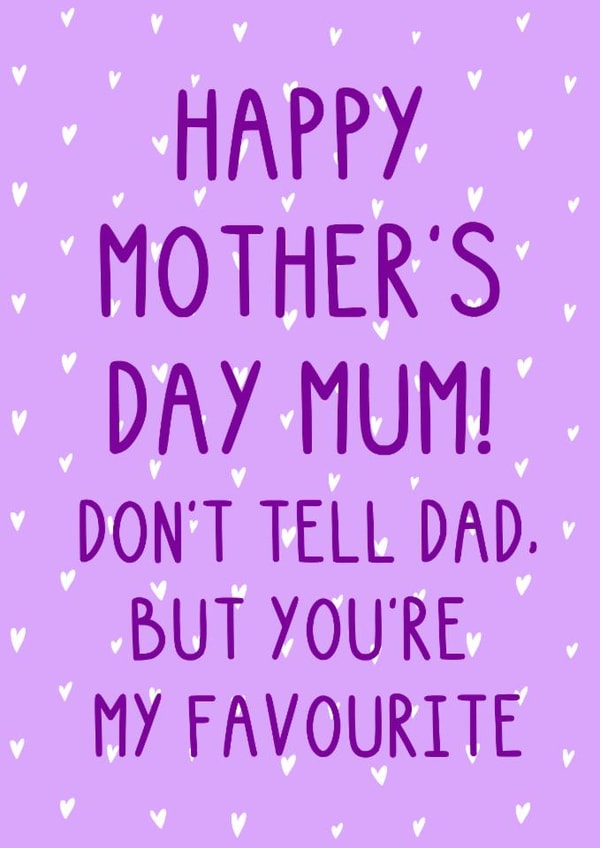 Funny Mother's Day Card - Don't Tell Dad, But You're My Favourite - Hearts created by OhJaye
