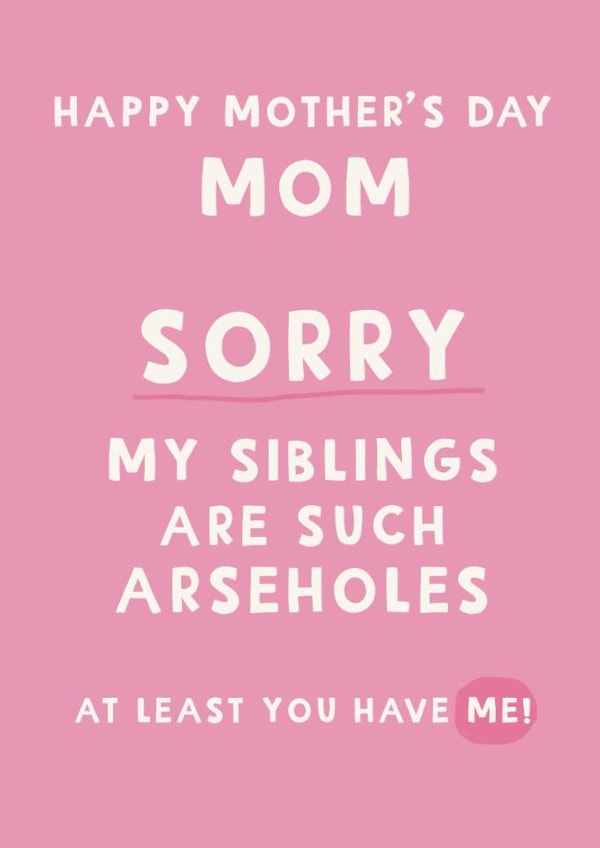 Cheeky Mother's Day Card - Sorry My Siblings Are Such Arseholes - Typography created by Giddy Kipper
