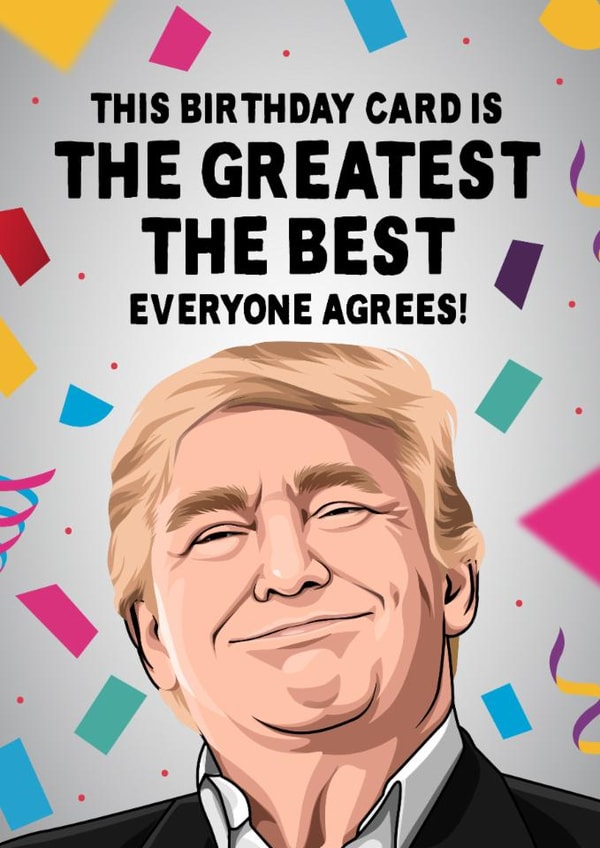 Funny Birthday Card - Donald Trump - The Greatest, The Best created by All Things Banter