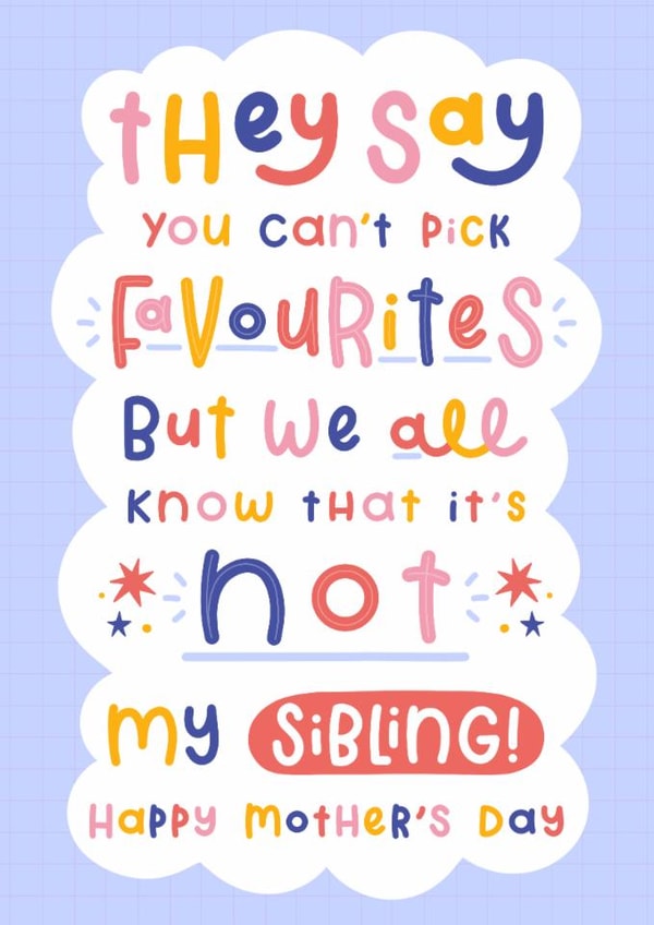Funny Mother's Day Card - Favourite Child - Not My Sibling created by Joanne Hawker