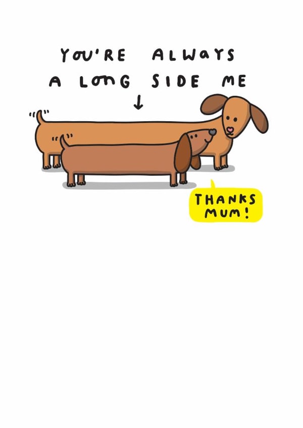 Cute Mothers Day Card - Dachshund Mum - You're Always A Long Side Me! created by mungo and shoddy
