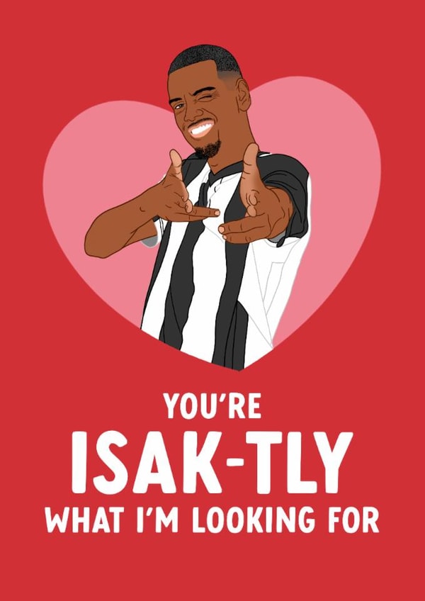 Newcastle United Valentine's Day/Anniversary Card - Alexander Isak - Pun created by The Cake Thief